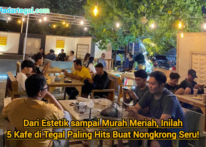 Dari Estetik sampai Murah Meriah, Inilah 5 Kafe di Tegal Paling Hits Buat Nongkrong Seru