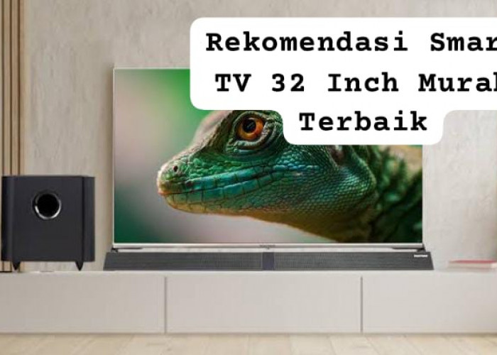 Rekomendasi Smart TV 32 Inch Murah Mulai Rp2 Jutaan, Desain Layar Tipis dan Gambar Resolusi 4K