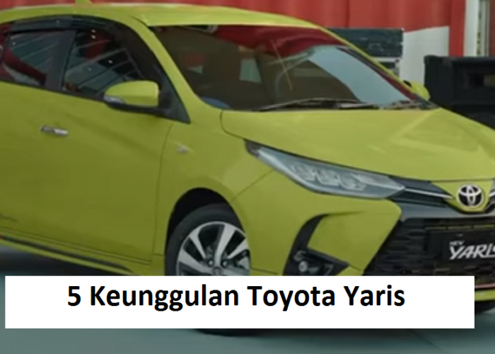 5 Keunggulan Toyota Yaris Sebagai Mobil Hatchback yang Layak Menjadi Pilihan Anda
