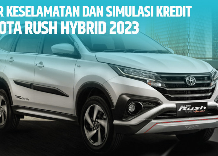 Fitur Keselamatan Toyota Rush Hybrid 2023 Lengkap dan Terjamin, Cicilan Perbulan Mulai Rp7 Juta DP Ringan