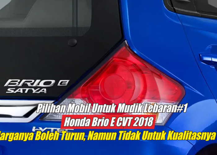 Hemat Sampai Rp50 Juta, Honda Brio Satya E CVT 2018 Pilihan Terbaik untuk Mudik Lebaran usai Harganya Turun