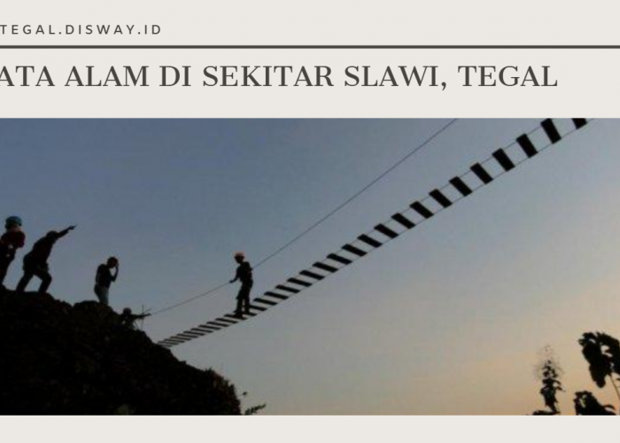 Pilihan Tempat Wisata Alam di Slawi Tegal dan Sekitarnya yang Instagramable, Cocok buat Liburan Nataru