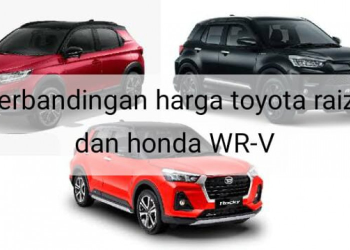 Perbandingan Harga Mobil Baru Toyota Raize dan Honda WR-V per Januari 2024, Pilih yang Mana? 