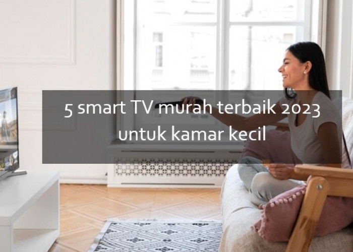 5 Smart TV Murah Terbaik 2023 untuk Kamar Kecil, Gambar dan Kualitas Audionya Oke Banget