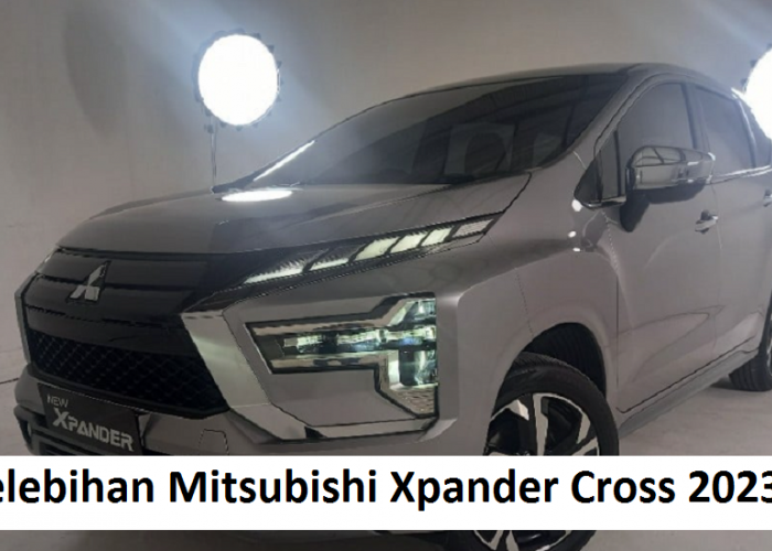 Menarik, Kelebihan Mitsubishi Xpander Cross 2023 Mulai dari Desain Futuristik Sampai dengan Suspensinya