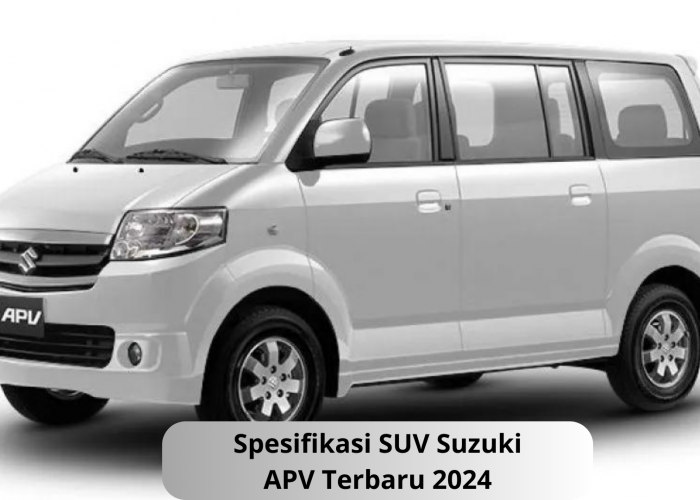 Spesifikasi SUV Suzuki APV Terbaru 2024, Tampilan Mewah dan Desain Modern Bikin Nyaman Keluarga Terdepan