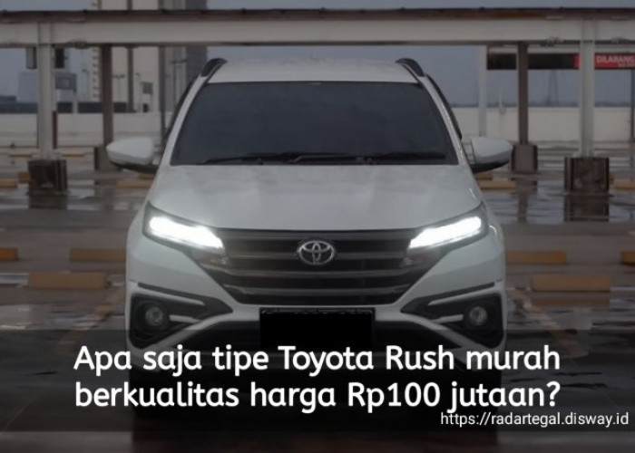 Apa Saja Tipe Toyota Rush Murah Berkualitas Harga 100 Jutaan? Bisa Cek di Sini