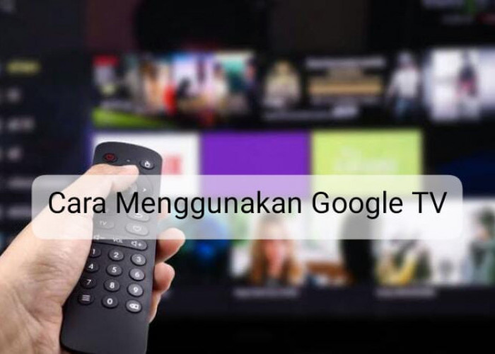 Nggak Ribet, Ini Cara Menggunakan Google TV, Tontonan Jadi Makin Mengasyikan