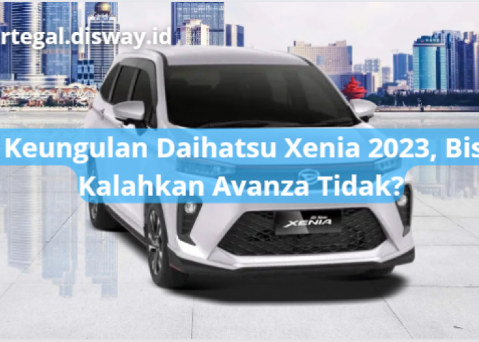 Intip Keunggulan Daihatsu Xenia 2023, Bisa Kalahkan Rivalnya Avanza Tidak Yah?