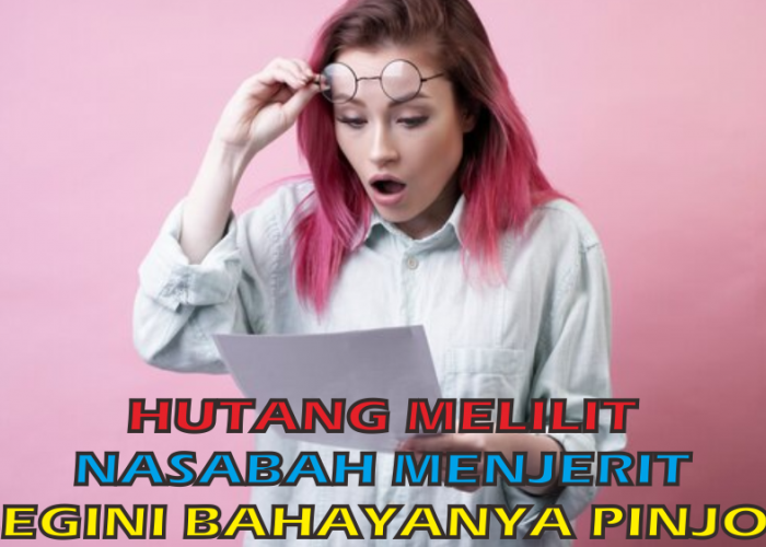 Hutang Melilit Nasabah Menjerit, Seberapa Bahaya Pinjol Secara Internal Maupun Eksternal? 