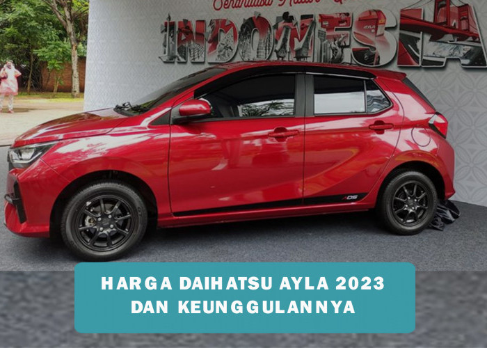 Penyegaran Total! Harga Daihatsu Ayla 2023 dan Keunggulannya yang Menggoda