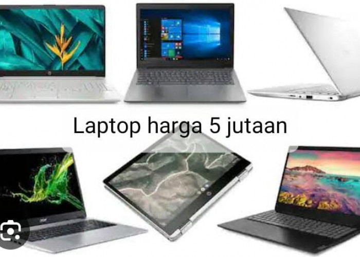 Ketahui 5 Daftar Laptop Harga 5 Jutaan dengan Spesifikasi Mumpuni, Pilih Sesuai Kebutuhan