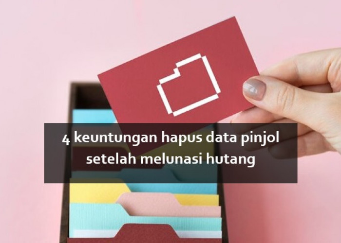 Sepele tapi Ini 4 Keuntungan Hapus Data Pinjol Setelah Melunasi Hutang, Privasi Aman Sentosa