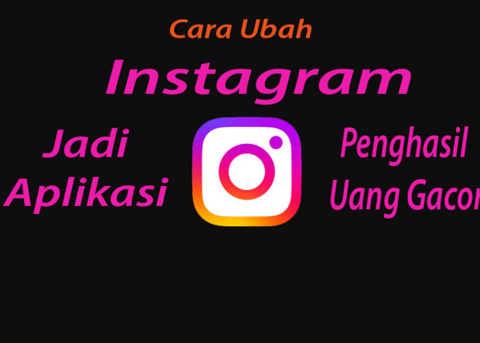 Cara Ubah Instagram Jadi Aplikasi Penghasil Uang Gacor 2025, Bisa Dapat Jutaan Perhari