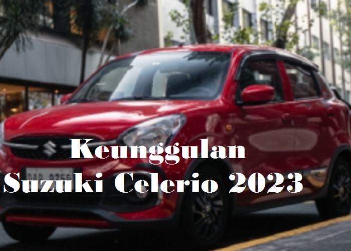 Keunggulan Suzuki Celerio 2023: Mobil LCGC Terlaris Pilihan Tepat untuk Keluarga dengan Harga Terjangkau