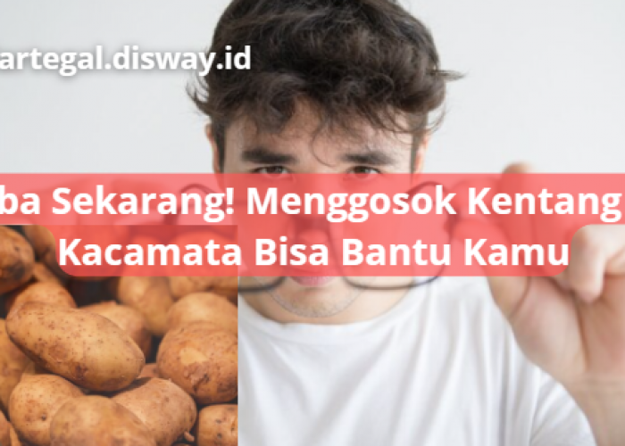 Segera Dicoba, Menggosokkan Kentang ke Kacamata Bisa Atasi Masalah Ini, Cek Faktanya!