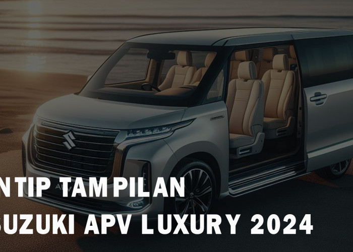 Intip Tampilan Suzuki APV Luxury 2024, Mewahnya Kebangetan!