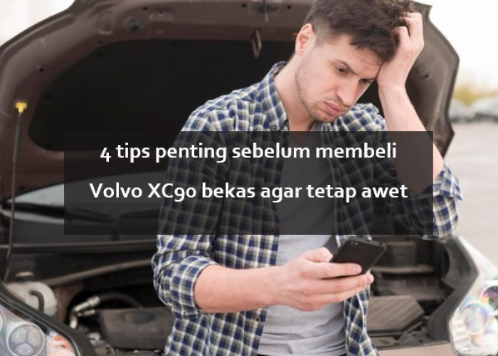 4 Tips Penting Sebelum Membeli Volvo XC90 Bekas agar Tetap Awet Jangka Panjang