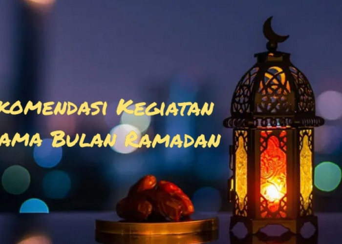 Rekomendasi Kegiatan Positif Selama Bulan Ramadan, Jadikan Puasa Lebih Produktif Dunia Akhirat