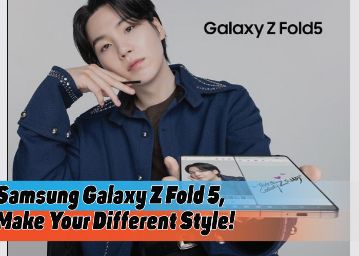 Spesifikasi Lengkap dan Keunggulan Samsung Galaxy Z Fold 5, Gaya Tampil Beda dengan Layar Lipat
