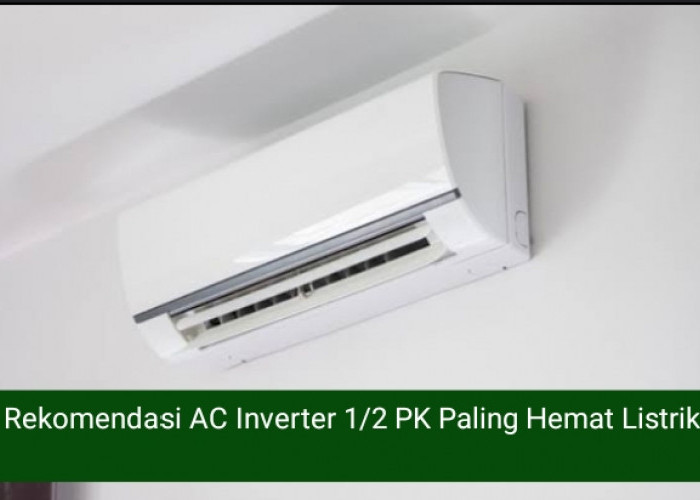 Rekomendasi AC Inverter 1/2 PK Paling Hemat Listrik, Merek Terkenal Belum Tentu Penuhi Ekspektasi
