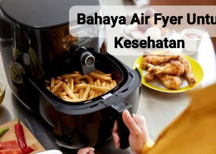 Bahaya Air Fryer untuk Kesehatan yang Harus Diwaspadai, Benarkah Bisa Memicu Kanker?