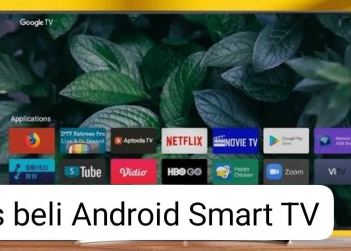 Tips Beli Android Smart TV, Jangan Tertipu Merek dengan Spesifikasi dan Fitur yang Lengkap