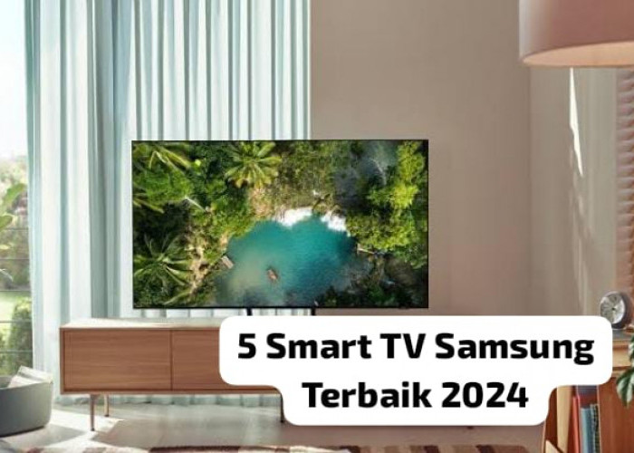 5 Smart TV Samsung Terbaik 2024 Kualitas Gambar Layaknya Bioskop, Siap Temani Buka dan Sahur saat Ramadhan