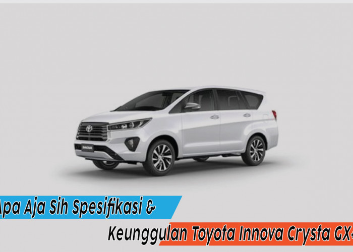Spesifikasi dan Keunggulan Toyota Innova Crysta GX+, Jawab Penantian Penggemar Otomotif 