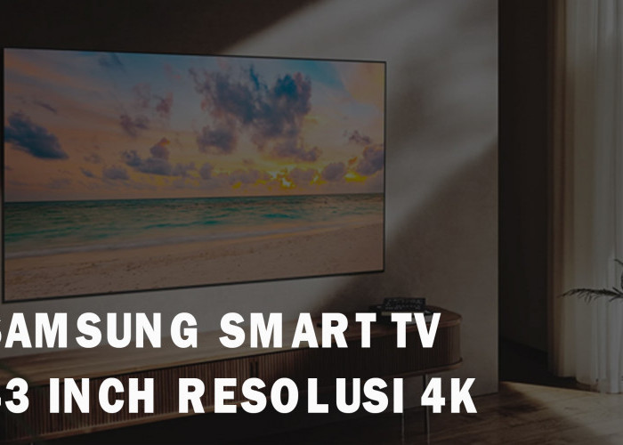 5 Model Smart TV Merk Samsung 43 Inch yang Punya Resolusi 4K, Jadikan Hiburanmu Lebih Berkualitas