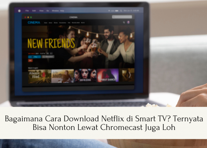 Bagaimana Cara Download Netflix di Smart TV? Ternyata Bisa Nonton Lewat Chromecast Juga Loh