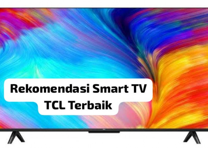 Harga Mulai Rp 1 Jutaan, Ini 5 Rekomendasi Smart TV TCL Terbaik yang Punya Gambar Jernih  