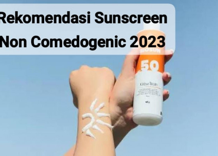 Rekomendasi Sunscreen Non Comedogenic yang Cocok untuk Kulit Sensitif dan Berjerawat