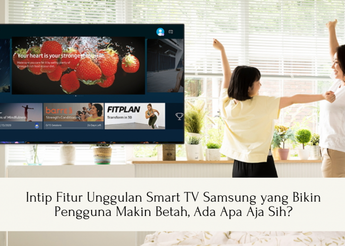 Intip Fitur Unggulan Smart TV Samsung yang Bikin Pengguna Makin Betah, Ada Apa Aja Sih?