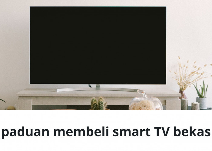 Tips Membeli Smart TV Bekas dengan Harga Murah, Kenali Agar Tidak Berujung Penyesalan