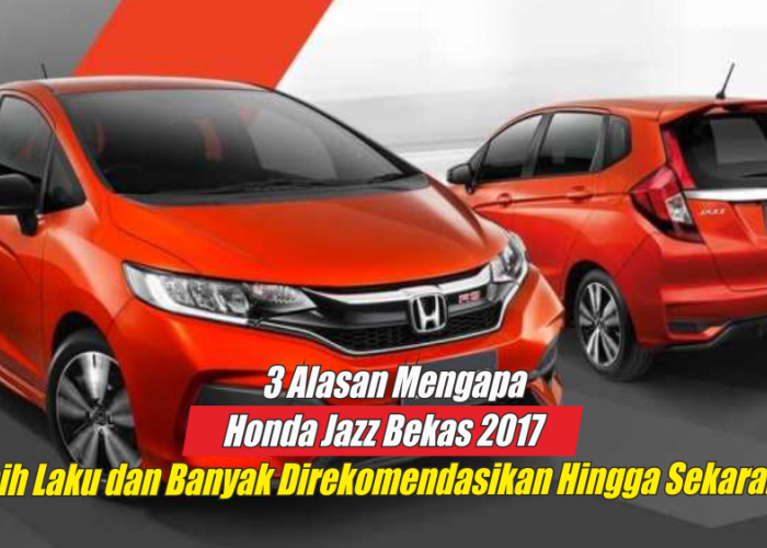 3 Alasan Mengapa Honda Jazz Bekas 2017 Masih Layak Dibeli, City Car Andalan Gen Z Ternyata