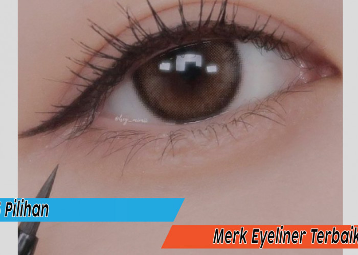  5 Rekomendasi Merk Eyeliner Terbaik, Maksimalkan Pesona Bentuk Mata Indahmu
