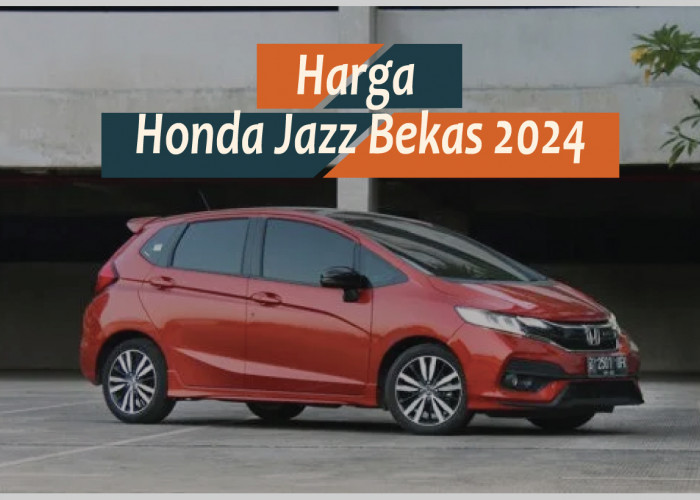 Cek Harga Honda Jazz Bekas 2024, Pilihan Tepat untuk Hatchback Stylish yang Irit BBM