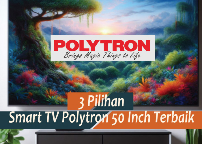 3 Rekomendasi Smart TV Polytron 50 Inch Terbaik 2024, Jelajahi Dunia dengan Layar Lebar