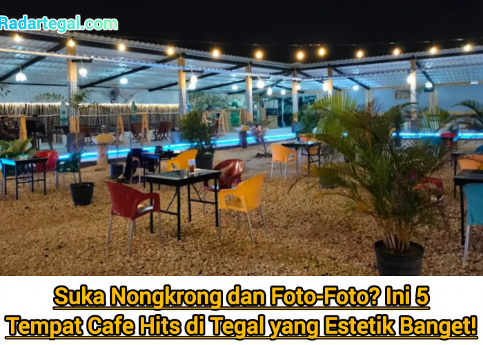 Suka Nongkrong dan Foto? Ini 5 Tempat Cafe Hits di Tegal yang Estetik Banget