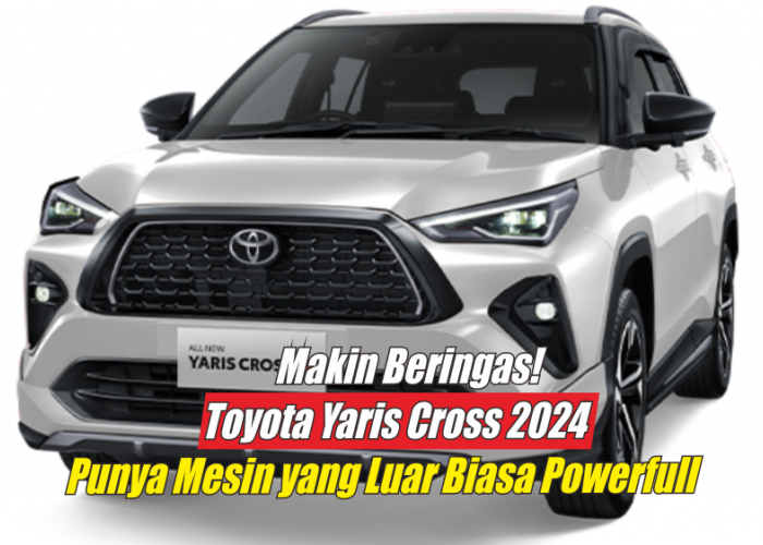 Toyota Yaris Cross 2024 Makin Beringas dengan Mesin Dual VVT-i 4 Silinder, Performanya Tembus Sampai 140 Nm!