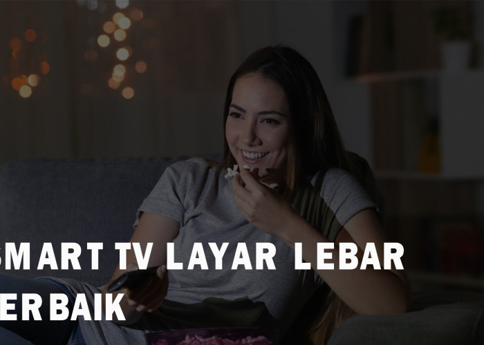 5 Smart TV Layar Lebar Terbaik Harga di Bawah 3 Juta, Siap Menemanimu Sepanjang Ramadhan