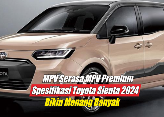  Spesifikasi Toyota Sienta 2024 Suguhkan Pecinta Otomotif dengan Eksterior Berkelas Serasa MPV Premium