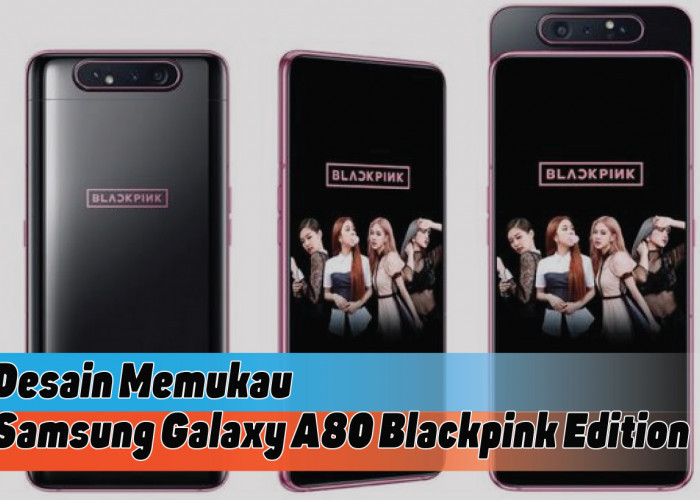 Samsung Galaxy A80 Blackpink Edition, Smartphone Khusus untuk Para BLINK Lovers