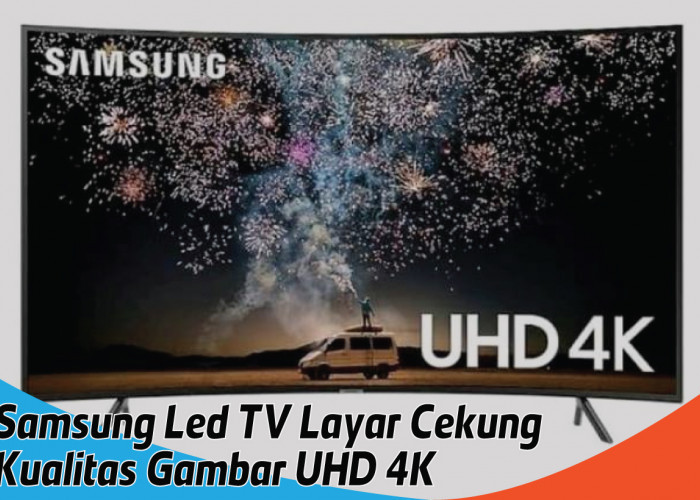 Jarang Ada yang Punya, Samsung Led TV Layar Cekung 49RU7300 Curved UHD 4K, Bikin Tetangga Pada Ngiri