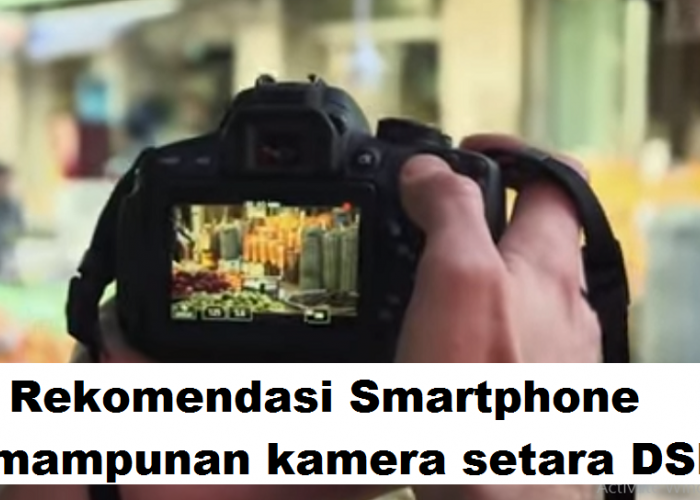4 Rekomendasi Smartphone Kemampunan kamera setara DSLR, Penggemar Fotografi Wajib Punya