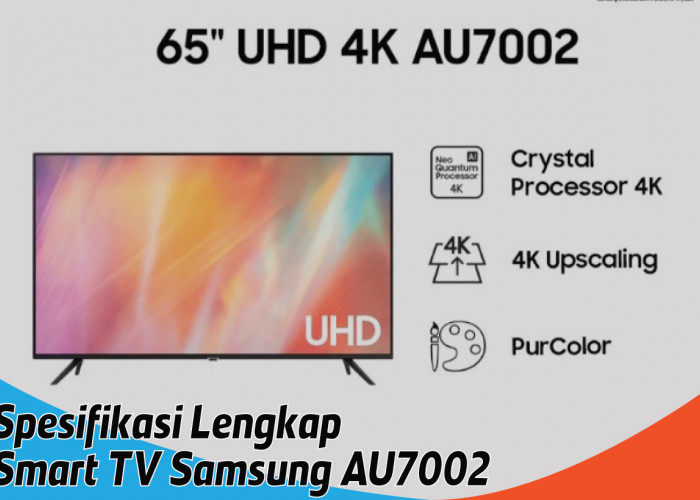 Spesifikasi Lengkap Smart TV Samsung AU7002, Teknologi Motion Rate 120 Bikin Gerakan Jadi Halus
