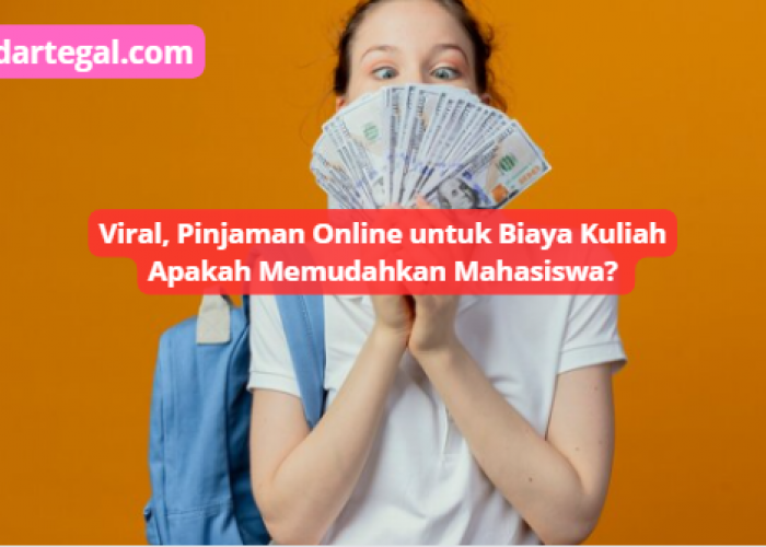 Pinjaman Online untuk Biaya Kuliah Viral, Benarkah Bisa Memudahkan Mahasiswa? Ternyata Begini Jawabannya