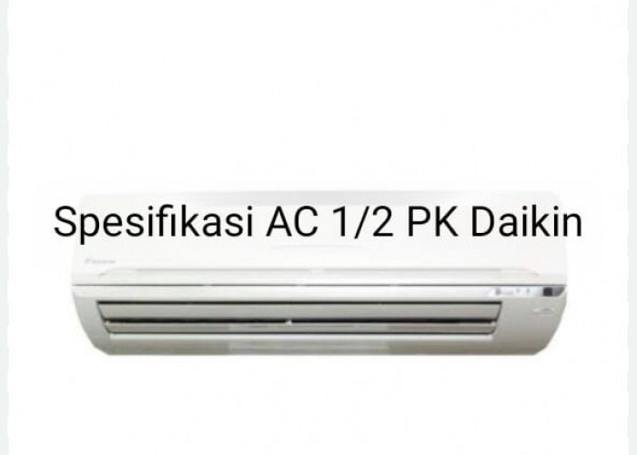 Spesifikasi AC ½ PK Daikin, Sesuai Kriteria Anda? 