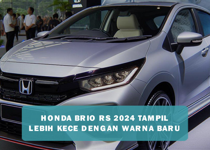 Tampilan Honda Brio RS 2024 Kini Lebih Kece dengan Warna Baru, Berikan Sentuhan Glamor Berdaya Tarik Eksklusif